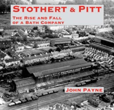 Stothert & Pitt: The Rise and Fall of a Bath Company (Paperback)