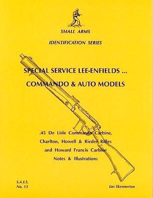 Special Service Lee-Enfields. Commando and Auto Models - Small arms identification series 13 (Paperback)