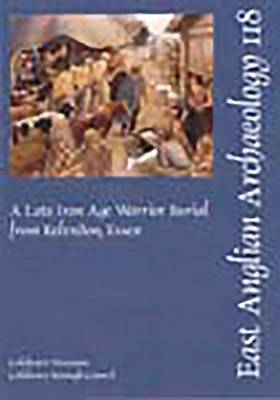 EAA 118: A Late Iron Age Warrior Burial from Kelvedon, Essex - East Anglian Archaeology Monograph 118 (Paperback)