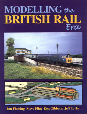 Modelling the British Rail Era: A Modellers Guide to the Classical Diesel and Electric Age (Paperback)