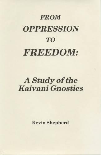 From Oppression to Freedom: A Study of the Kaivani Gnostics (Hardback)