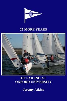 25 More Years of Sailing at Oxford University: A History of the Oxford University Yacht Club Since Its Centenary (1984-2009) (Paperback)