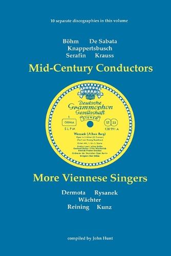Mid-Century Conductors and More Viennese Singers, 10 Discographies Bohm, De Sabata, Knappertsbusch, Serafin, Krauss, Dermota, Rysanek, Wachter, Reining, Kunz: 10 Discographies Karl Bohm, Victor De Sabata, Hans Knappertsbusch, Tullio Serafin, Clemens Krauss, Anton Dermota, Leonie Rysanek, Eberhard Wachter, Maria Reining, Erich Kunz (Paperback)