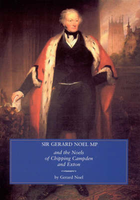 Sir Gerard Noel M.P.: And the Noels of Chipping Campden and Exton (Hardback)