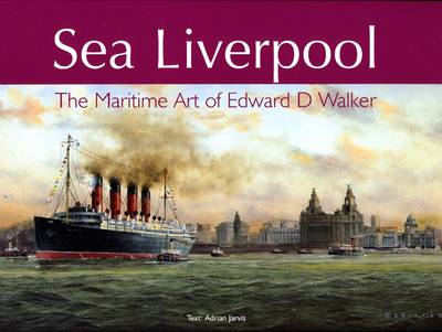 Sea Liverpool: The Maritime Art of Edward D.Walker (Hardback)
