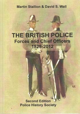 The British Police: Forces and Chief Officers 1829-2012 - Police History Monographs 7 (Paperback)
