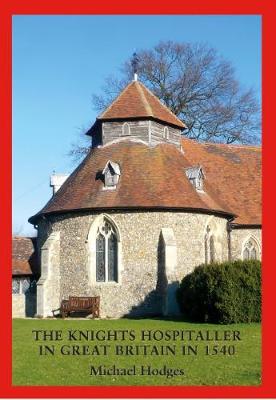 The Knights Hospitaller in Great Britain in 1540: A Survey of the Houses and Churches etc of St John of Jerusalem including those earlier belonging to the Knights Templar (Paperback)