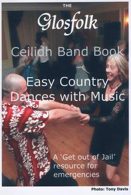 The Glosfolk Ceilidh Band Book: A Book of 17 Easy Country Dances with Calling Instructions and Music (Spiral bound)