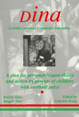 Dina - a Mother Practices Conductive Education (Peto System): A Plea for Personal Responsibility and Action by Parents of Children with Cerebral Palsy (Paperback)