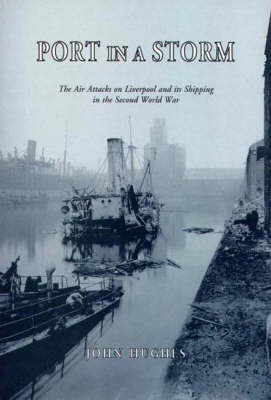 Port in a Storm: Air Attacks on Liverpool and Its Shipping in the Second World War (Hardback)