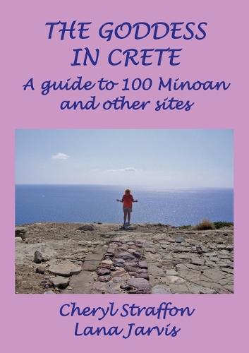 The Goddess in Crete: A guide to 100 Minoan and other sites (Paperback)