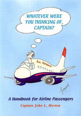 Whatever Were You Thinking of, Captain?: A Handbook for Airline Passengers (Paperback)