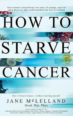 How To Starve Cancer ...without starving yourself: The Discovery of a Metabolic Cocktail that could Transform the Lives of Millions (Hardback)