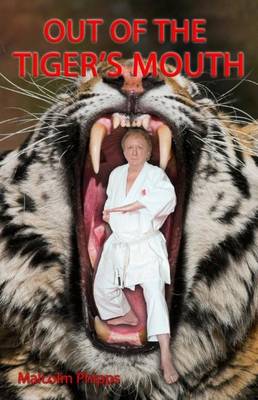 Out of the Tiger's Mouth: Autobiography of Malcolm Phipps 7th Dan (Hardback)