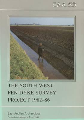 EAA 59: The South-West Fen Dyke Survey Project 1982-86 - East Anglian Archaeology Monograph 59 (Paperback)
