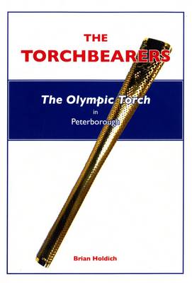The Torchbearers: The Olympic Torch in Peterborough (Paperback)