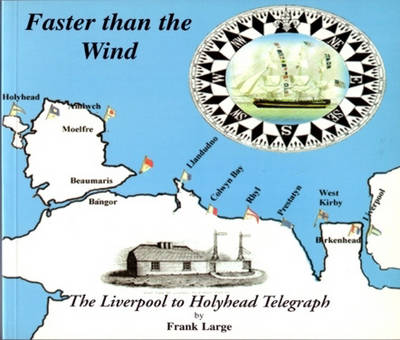 Faster Than the Wind: A History of and a Guide to the Liverpool to Holyhead Telegraph (Paperback)