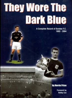 They Wore the Dark Blue: A Complete Record of Dundee FC 1893 - 2004 (Hardback)