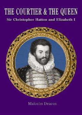 The Courtier and the Queen: Sir Christopher Hatton and Elizabeth I (Paperback)