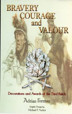 Bravery Courage and Valour: Volume 1: Decorations and Awards of the Third Reich (Hardback)
