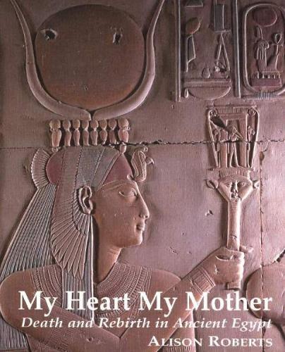 My Heart My Mother: Death and Rebirth in Ancient Egypt (Paperback)