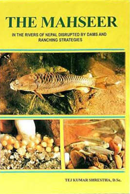 The Mahseer: In the Rivers of Nepal Disrupted by Dams and Ranching Strategies (Paperback)