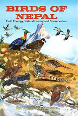 Birds of Nepal: v. 2: Field Ecology, Natural History and Conservation (Hardback)