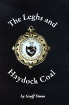 The Leghs and Haydock Coal: A Study of Early Coal Mining in Haydock Between 1700-1833 (Paperback)