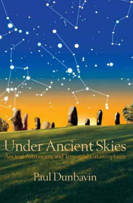 Under Ancient Skies: Ancient Astronomy and Terrestrial Catastrophism (Hardback)