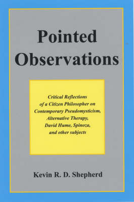 Pointed Observations: Critical Reflections of a Citizen Philosopher on Contemporary Pseudomysticism, Alternative Therapy, David Hume, Spinoza, and Other Subjects (Hardback)