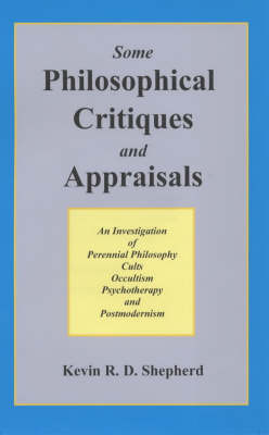 Some Philosophical Critiques and Appraisals: An Investigation of Perennial Philosophy, Cults, Occultism, Psychotherapy, and Postmodernism (Hardback)