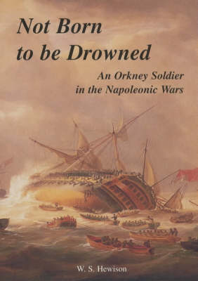 Not Born to be Drowned: An Orkney Soldier in the Napoleonic Wars (Hardback)