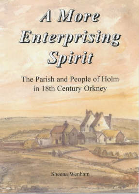 A More Enterprising Spirit: The Parish and People of Holm in 18th Century Orkney (Hardback)