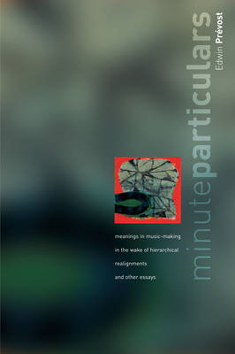 Minute Particulars: Meanings in Music-making in the Wake of Hierachial Realignments and Other Essays (Paperback)