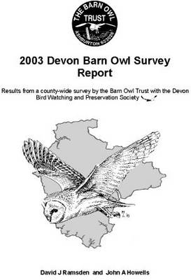 Devon Barn Owl Survey Report 2003: Results from a County-Wide Survey by The Barn Owl Trust with the Devon Bird Watching and Preservation Society (Paperback)