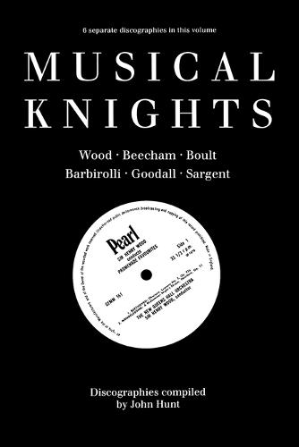 Musical Knights, Sir Henry Wood, Sir Thomas Beecham, Sir Adrian Boult, Sir John Barbirolli, Sir Reginald Goodall, Sir John Sargent (Paperback)