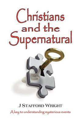 Christians and the Supernatural: A Key to Understanding Mysterious Events (Paperback)