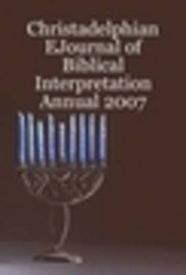 Christadelphian Ejournal of Biblical Interpretation Annual 2007: Pt. 1-2 (Paperback)