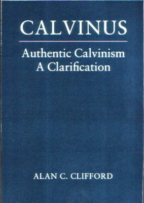 Calvinus: Authentic Calvinism - A Clarification (Paperback)