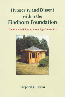 Hypocrisy and Dissent within the Findhorn Foundation: Towards a Sociology of a New Age Community (Paperback)