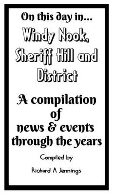 On This Day in Windy Nook, Sheriff Hill & District: A Compilation of News & Events Through the Years (Paperback)