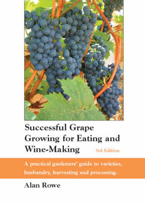 Successful Grape Growing for Eating and Wine-making: A Practical Gardeners' Guide to Varieties, Husbandry, Harvesting and Processing (Paperback)