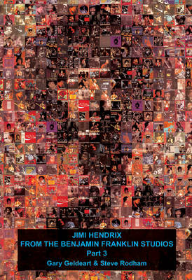 Jimi Hendrix - From the Benjamin Franklin Studios: Pt. 3: The Complete Guide to the Recordings of Jimi Hendrix - The Reference Discography Continued (Paperback)