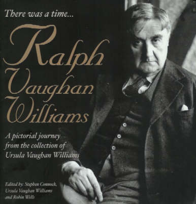 There Was a Time...: Ralph Vaughan Williams - A Pictonal Journey from the Collection of Ursula Vaughan Williams (Hardback)