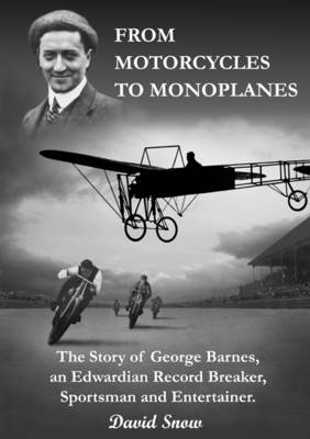 From Motorcycles to Monoplanes: The Story of George Barnes, an Edwardian Record Breaker, Sportsman and Entertainer (Paperback)
