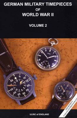 WW2 German Military Timepieces: v. 2: The Seasoned Collectors Guide to Collecting (Paperback)