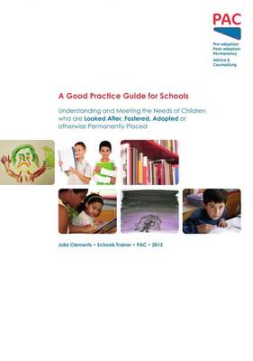 A Good Practice Guide for Schools: Understanding and Meeting the Needs of Children Who are Looked After, Fostered, Adopted or Otherwise Permanently Placed (Paperback)