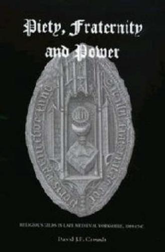 Piety, Fraternity and Power: Religious Gilds in Late Medieval Yorkshire, 1389-1547 (Hardback)