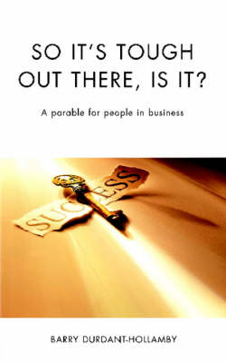 So It's Tough Out There, Is It?: A Parable for People in Business (Paperback)