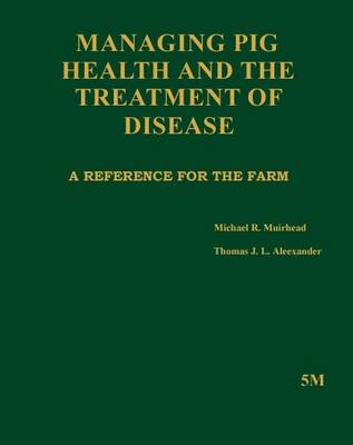 Managing Pig Health and the Treatment of Disease: A Reference for the Farm (Hardback)